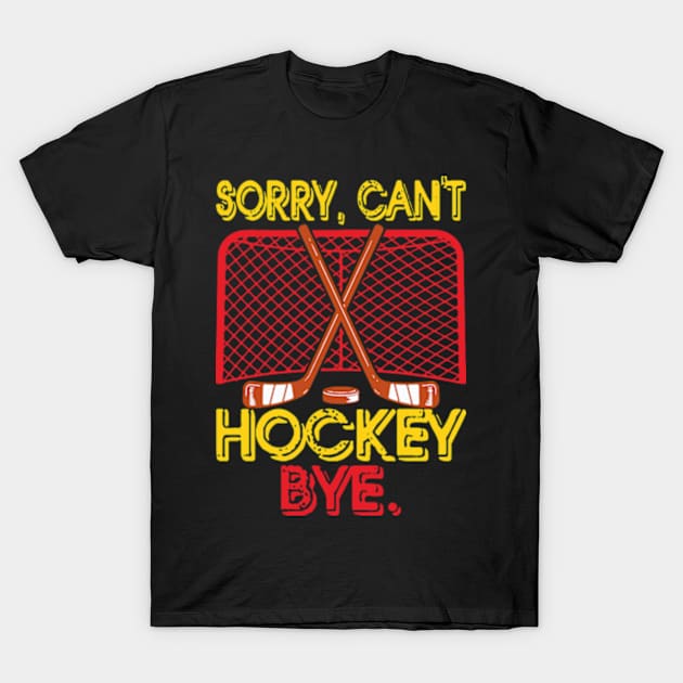 Sorry can't hockey bye T-Shirt by David Brown